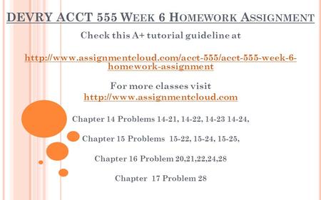 DEVRY ACCT 555 W EEK 6 H OMEWORK A SSIGNMENT Check this A+ tutorial guideline at  homework-assignment.