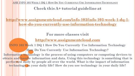 ASH INFO 103 W EEK 1 DQ 1 H OW D O Y OU C URRENTLY U SE I NFORMATION T ECHNOLOGY Check this A+ tutorial guideline at
