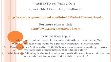 ASH INFO 103 W EEK 2 Q UIZ Check this A+ tutorial guideline at  For more classes visit