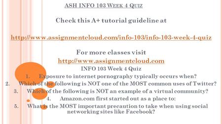 ASH INFO 103 W EEK 4 Q UIZ Check this A+ tutorial guideline at  For more classes visit
