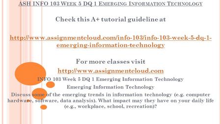 ASH INFO 103 W EEK 5 DQ 1 E MERGING I NFORMATION T ECHNOLOGY Check this A+ tutorial guideline at