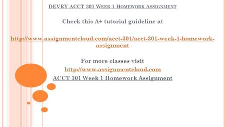 DEVRY ACCT 301 W EEK 1 H OMEWORK A SSIGNMENT Check this A+ tutorial guideline at  assignment.