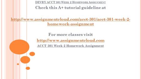 DEVRY ACCT 301 W EEK 2 H OMEWORK A SSIGNMENT Check this A+ tutorial guideline at  homework-assignment.