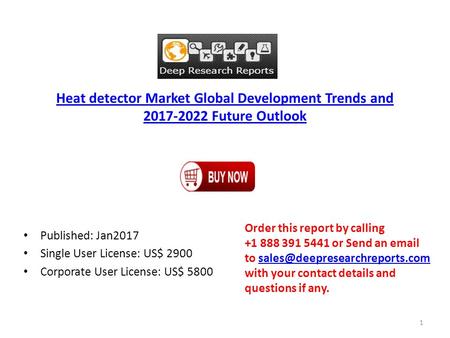 Heat detector Market Global Development Trends and Future Outlook Published: Jan2017 Single User License: US$ 2900 Corporate User License: US$
