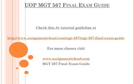 UOP MGT 567 F INAL E XAM G UIDE Check this A+ tutorial guideline at  For more classes visit.
