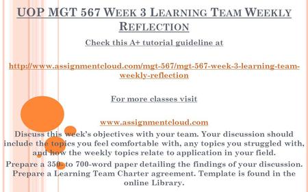 UOP MGT 567 W EEK 3 L EARNING T EAM W EEKLY R EFLECTION Check this A+ tutorial guideline at