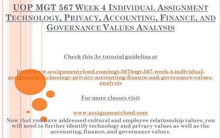 UOP MGT 567 W EEK 4 I NDIVIDUAL A SSIGNMENT T ECHNOLOGY, P RIVACY, A CCOUNTING, F INANCE, AND G OVERNANCE V ALUES A NALYSIS Check this A+ tutorial guideline.