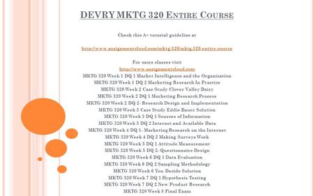 DEVRY MKTG 320 E NTIRE C OURSE Check this A+ tutorial guideline at  For more classes visit.