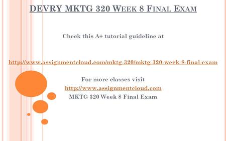DEVRY MKTG 320 W EEK 8 F INAL E XAM Check this A+ tutorial guideline at  For more classes.