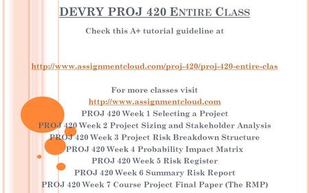 DEVRY PROJ 420 E NTIRE C LASS Check this A+ tutorial guideline at  For more classes visit