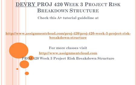 DEVRY PROJ 420 W EEK 3 P ROJECT R ISK B REAKDOWN S TRUCTURE Check this A+ tutorial guideline at
