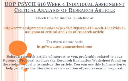 UOP PSYCH 610 W EEK 4 I NDIVIDUAL A SSIGNMENT C RITICAL A NALYSIS OF R ESEARCH A RTICLE Check this A+ tutorial guideline at