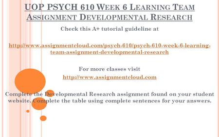 UOP PSYCH 610 W EEK 6 L EARNING T EAM A SSIGNMENT D EVELOPMENTAL R ESEARCH Check this A+ tutorial guideline at