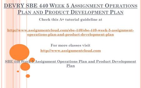 DEVRY SBE 440 W EEK 5 A SSIGNMENT O PERATIONS P LAN AND P RODUCT D EVELOPMENT P LAN Check this A+ tutorial guideline at