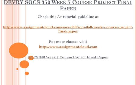 DEVRY SOCS 350 W EEK 7 C OURSE P ROJECT F INAL P APER Check this A+ tutorial guideline at