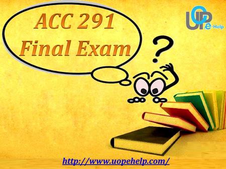 What is ACC 291 Final Exam…?? UOP E Help is constitute to immoderate satisfactory educational direction online to test instructional of ACC 291 Final.