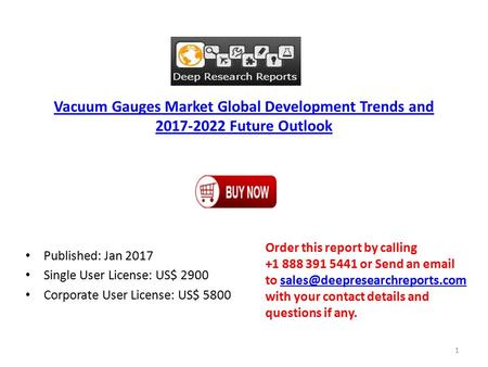 Vacuum Gauges Market Global Development Trends and Future Outlook Published: Jan 2017 Single User License: US$ 2900 Corporate User License: US$