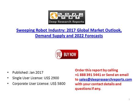 Sweeping Robot Industry: 2017 Global Market Outlook, Demand Supply and 2022 Forecasts Published: Jan 2017 Single User License: US$ 2900 Corporate User.