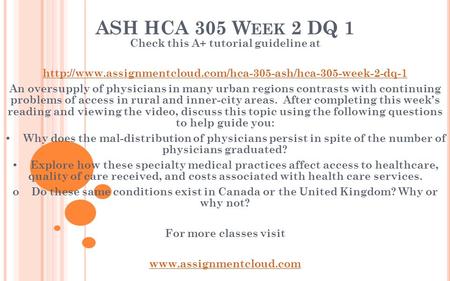 ASH HCA 305 W EEK 2 DQ 1 Check this A+ tutorial guideline at  An oversupply of physicians.