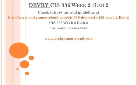 DEVRY CIS 336 W EEK 2 I L AB 2 Check this A+ tutorial guideline at  CIS 336 Week 2 iLab.