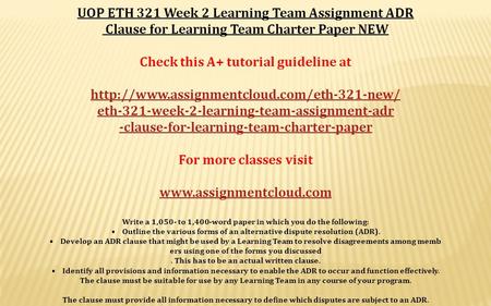 UOP ETH 321 Week 2 Learning Team Assignment ADR Clause for Learning Team Charter Paper NEW Check this A+ tutorial guideline at