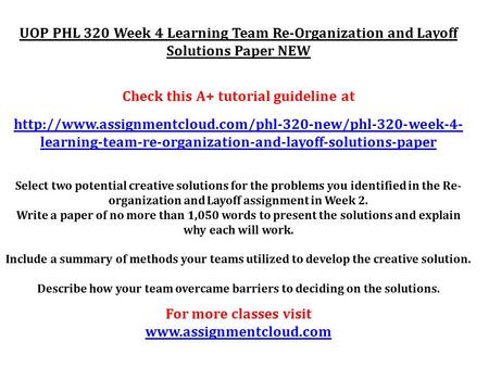 UOP PHL 320 Week 4 Learning Team Re-Organization and Layoff Solutions Paper NEW Check this A+ tutorial guideline at