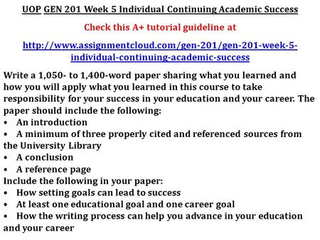UOP GEN 201 Week 5 Individual Continuing Academic Success Check this A+ tutorial guideline at  individual-continuing-academic-success.