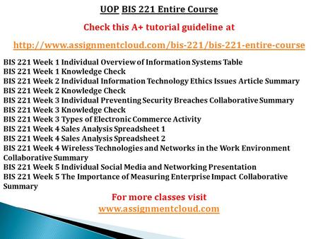 UOP BIS 221 Entire Course Check this A+ tutorial guideline at  BIS 221 Week 1 Individual Overview.
