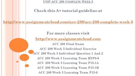 UOP ACC 280 C OMPLETE W EEK 5 Check this A+ tutorial guideline at  For more classes visit.