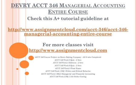 DEVRY ACCT 346 M ANAGERIAL A CCOUNTING E NTIRE C OURSE Check this A+ tutorial guideline at  managerial-accounting-entire-course.