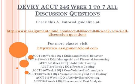 DEVRY ACCT 346 W EEK 1 TO 7 A LL D ISCUSSION Q UESTIONS Check this A+ tutorial guideline at
