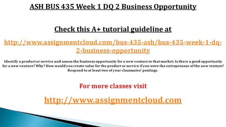 ASH BUS 435 Week 1 DQ 2 Business Opportunity Check this A+ tutorial guideline at  2-business-opportunity.