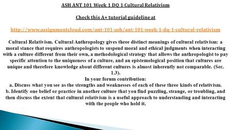 ASH ANT 101 Week 1 DQ 1 Cultural Relativism Check this A+ tutorial guideline at