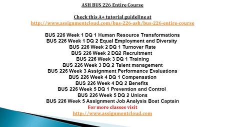 ASH BUS 226 Entire Course Check this A+ tutorial guideline at  BUS 226 Week 1 DQ 1 Human.