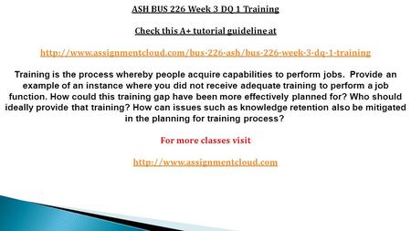 ASH BUS 226 Week 3 DQ 1 Training Check this A+ tutorial guideline at  Training is.