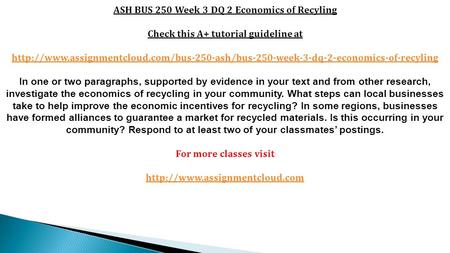 ASH BUS 250 Week 3 DQ 2 Economics of Recyling Check this A+ tutorial guideline at