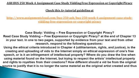 ASH BUS 250 Week 4 Assignment Case Study Vidding Free Expression or Copyright Piracy Check this A+ tutorial guideline at
