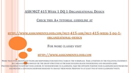 ASH MGT 415 W EEK 1 DQ 1 O RGANIZATIONAL D ESIGN C HECK THIS A+ TUTORIAL GUIDELINE AT HTTP :// WWW. ASSIGNMENTCLOUD. COM / MGT ASH / MGT WEEK.