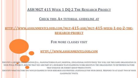 ASH MGT 415 W EEK 1 DQ 2 T HE R ESEARCH P ROJECT C HECK THIS A+ TUTORIAL GUIDELINE AT HTTP :// WWW. ASSIGNMENTCLOUD. COM / MGT ASH / MGT WEEK.