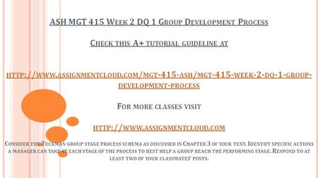 ASH MGT 415 W EEK 2 DQ 1 G ROUP D EVELOPMENT P ROCESS C HECK THIS A+ TUTORIAL GUIDELINE AT HTTP :// WWW. ASSIGNMENTCLOUD. COM / MGT ASH / MGT -415-
