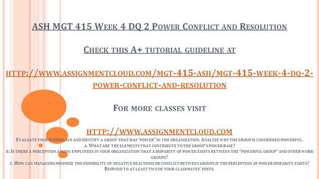ASH MGT 415 W EEK 4 DQ 2 P OWER C ONFLICT AND R ESOLUTION C HECK THIS A+ TUTORIAL GUIDELINE AT HTTP :// WWW. ASSIGNMENTCLOUD. COM / MGT ASH / MGT.