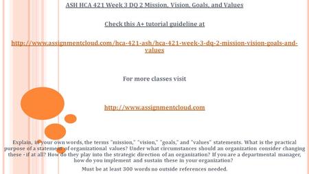 ASH HCA 421 Week 3 DQ 2 Mission, Vision, Goals, and Values Check this A+ tutorial guideline at