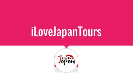 ILoveJapanTours. About Us We iLoveJapanTours is the top leading inbound Japanese tour operator. We offer customized Japanese tour packages make your holidays.