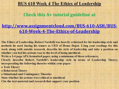 BUS 610 Week 4 The Ethics of Leadership Check this A+ tutorial guideline at  610-Week-4-The-Ethics-of-Leadership.
