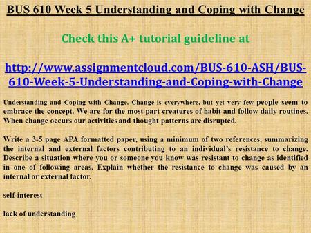 BUS 610 Week 5 Understanding and Coping with Change Check this A+ tutorial guideline at  610-Week-5-Understanding-and-Coping-with-Change.
