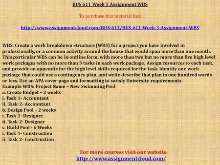 BUS 611 Week 3 Assignment WBS To purchase this material link  WBS. Create a work breakdown.