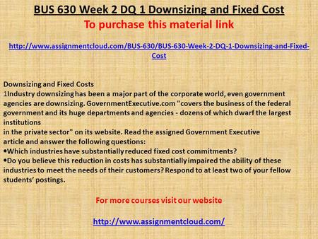 BUS 630 Week 2 DQ 1 Downsizing and Fixed Cost To purchase this material link