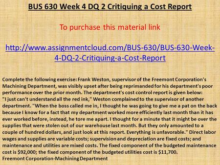 BUS 630 Week 4 DQ 2 Critiquing a Cost Report To purchase this material link  4-DQ-2-Critiquing-a-Cost-Report.