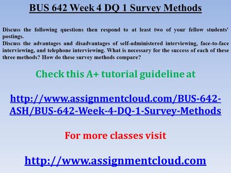 BUS 642 Week 4 DQ 1 Survey Methods Discuss the following questions then respond to at least two of your fellow students' postings. Discuss the advantages.