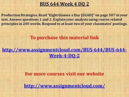 BUS 644 Week 4 DQ 2 Production Strategies. Read “Eight Glasses a Day (EGAD)” on page 507 in your text. Answer questions 1 and 2. Explain your analysis.